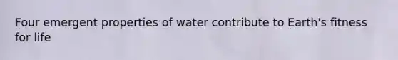 Four emergent properties of water contribute to Earth's fitness for life