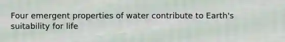 Four emergent properties of water contribute to Earth's suitability for life