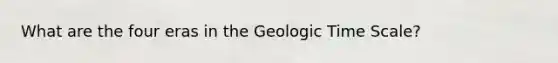 What are the four eras in the Geologic Time Scale?