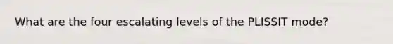 What are the four escalating levels of the PLISSIT mode?