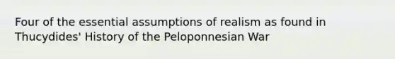 Four of the essential assumptions of realism as found in Thucydides' History of the Peloponnesian War