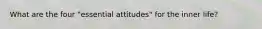 What are the four "essential attitudes" for the inner life?