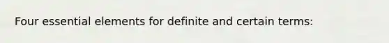 Four essential elements for definite and certain terms: