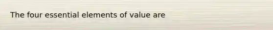 The four essential elements of value are