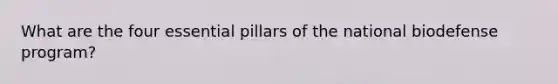 What are the four essential pillars of the national biodefense program?