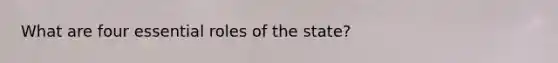 What are four essential roles of the state?