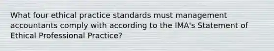 What four ethical practice standards must management accountants comply with according to the IMA's Statement of Ethical Professional Practice?