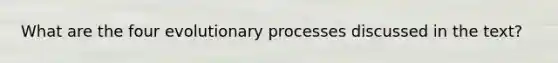 What are the four evolutionary processes discussed in the text?