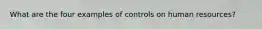 What are the four examples of controls on human resources?