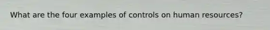 What are the four examples of controls on human resources?