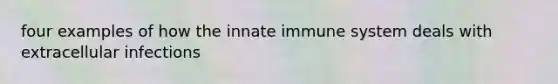 four examples of how the innate immune system deals with extracellular infections