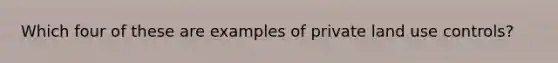 Which four of these are examples of private land use controls?