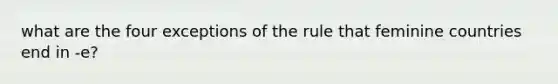 what are the four exceptions of the rule that feminine countries end in -e?