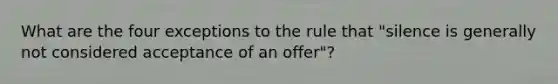 What are the four exceptions to the rule that "silence is generally not considered acceptance of an offer"?