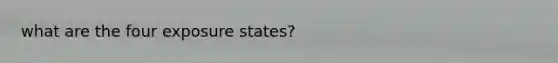 what are the four exposure states?