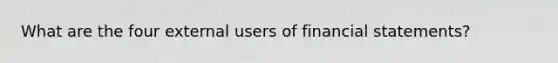 What are the four external users of <a href='https://www.questionai.com/knowledge/kFBJaQCz4b-financial-statements' class='anchor-knowledge'>financial statements</a>?