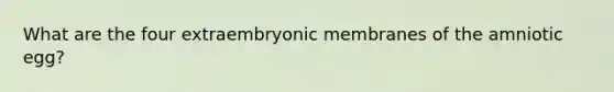 What are the four extraembryonic membranes of the amniotic egg?