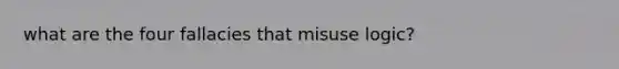 what are the four fallacies that misuse logic?