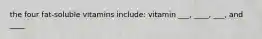 the four fat-soluble vitamins include: vitamin ___, ____, ___, and ____