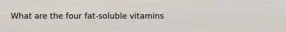 What are the four fat-soluble vitamins