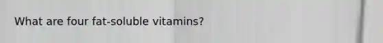 What are four fat-soluble vitamins?
