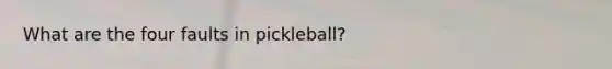 What are the four faults in pickleball?