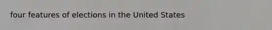 four features of elections in the United States