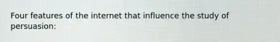 Four features of the internet that influence the study of persuasion: