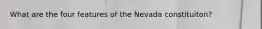 What are the four features of the Nevada constituiton?