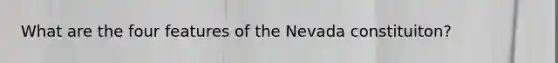 What are the four features of the Nevada constituiton?