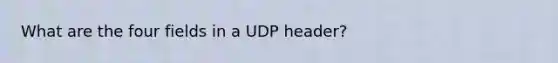 What are the four fields in a UDP header?