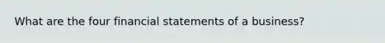 What are the four financial statements of a business?