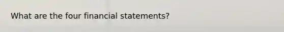 What are the four financial statements?