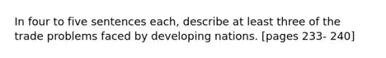 In four to five sentences each, describe at least three of the trade problems faced by developing nations. [pages 233- 240]