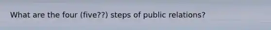 What are the four (five??) steps of public relations?