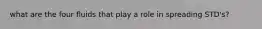 what are the four fluids that play a role in spreading STD's?