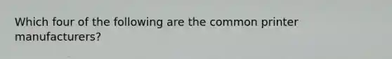 Which four of the following are the common printer manufacturers?