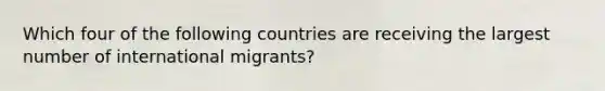 Which four of the following countries are receiving the largest number of international migrants?