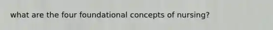 what are the four foundational concepts of nursing?