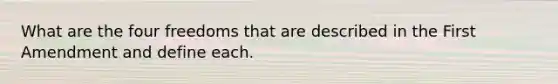 What are the four freedoms that are described in the First Amendment and define each.