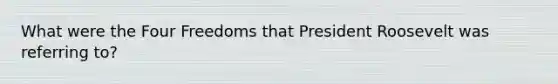 What were the Four Freedoms that President Roosevelt was referring to?