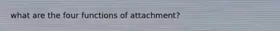 what are the four functions of attachment?