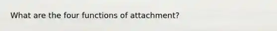 What are the four functions of attachment?