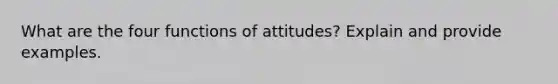 What are the four functions of attitudes? Explain and provide examples.