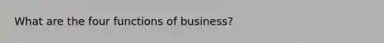 What are the four functions of business?