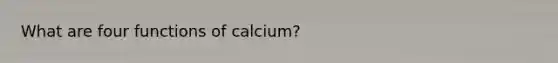 What are four functions of calcium?