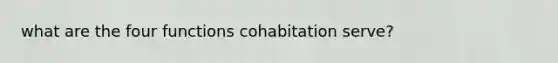 what are the four functions cohabitation serve?