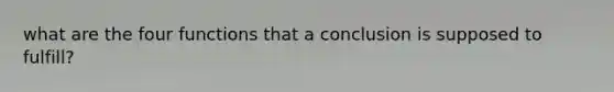 what are the four functions that a conclusion is supposed to fulfill?