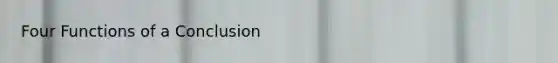 Four Functions of a Conclusion