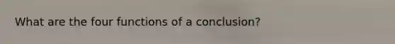 What are the four functions of a conclusion?